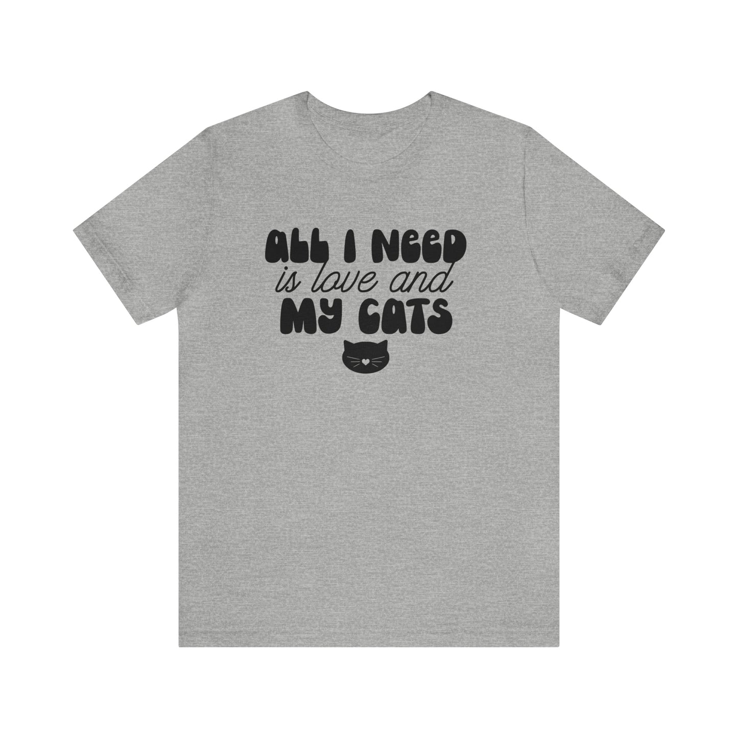 All I Need is Love and My Cats Short Sleeve T-shirt