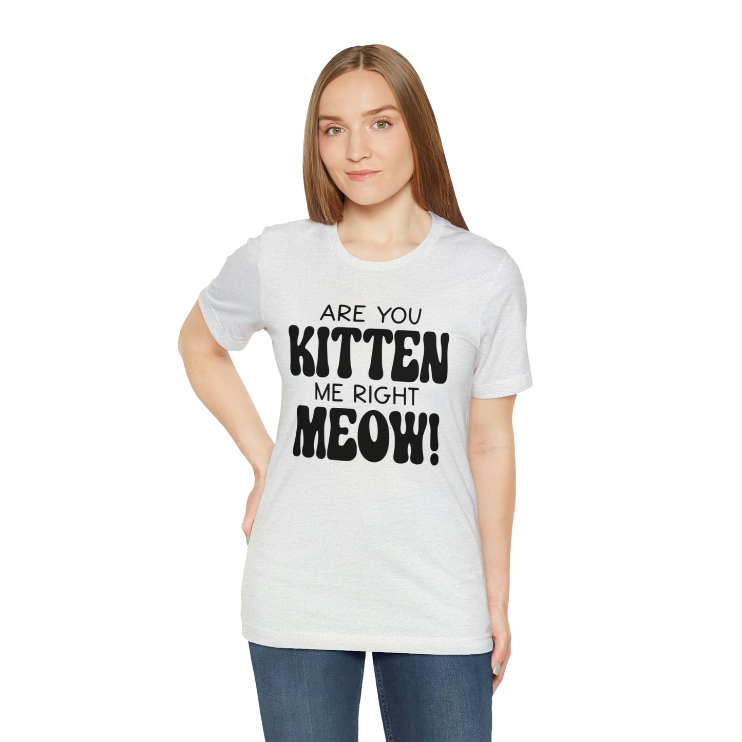 Are You Kitten Me Right Meow Short Sleeve T-shirt