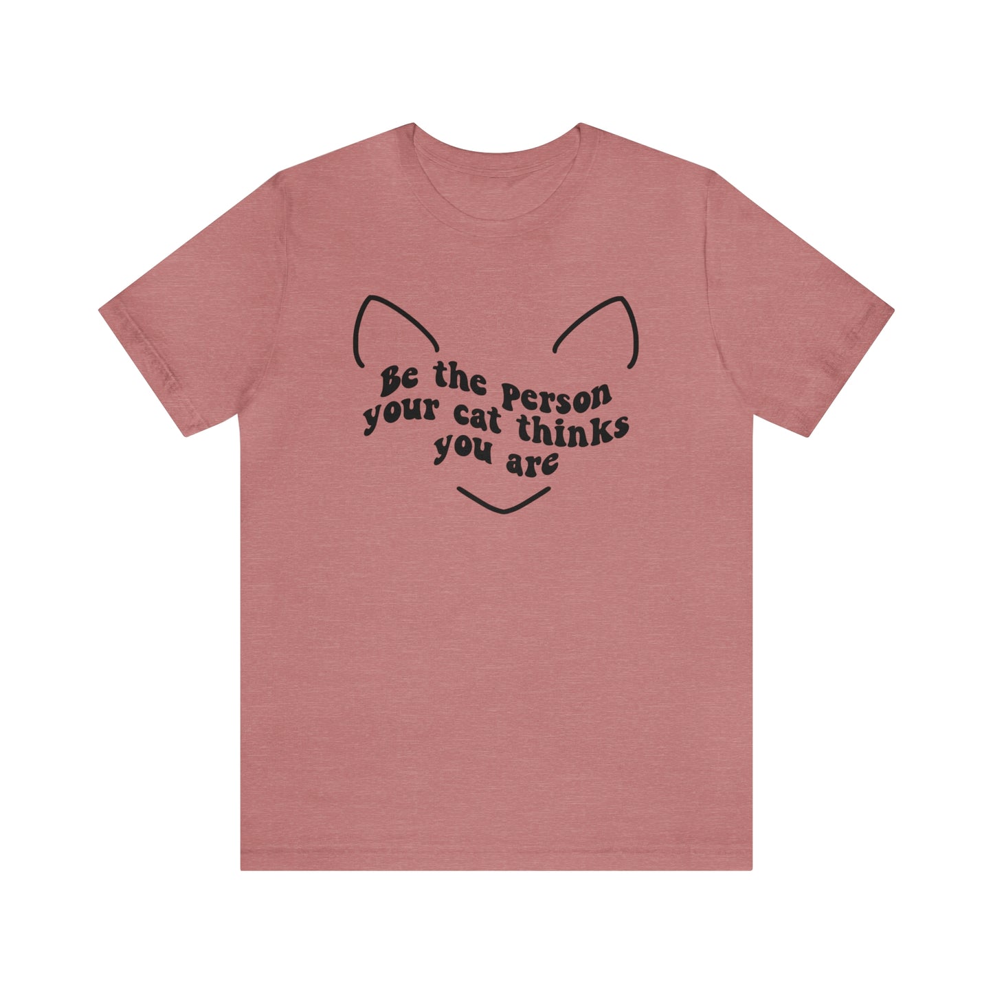 Be the Person Your Cat Thinks You Are Short Sleeve T-shirt