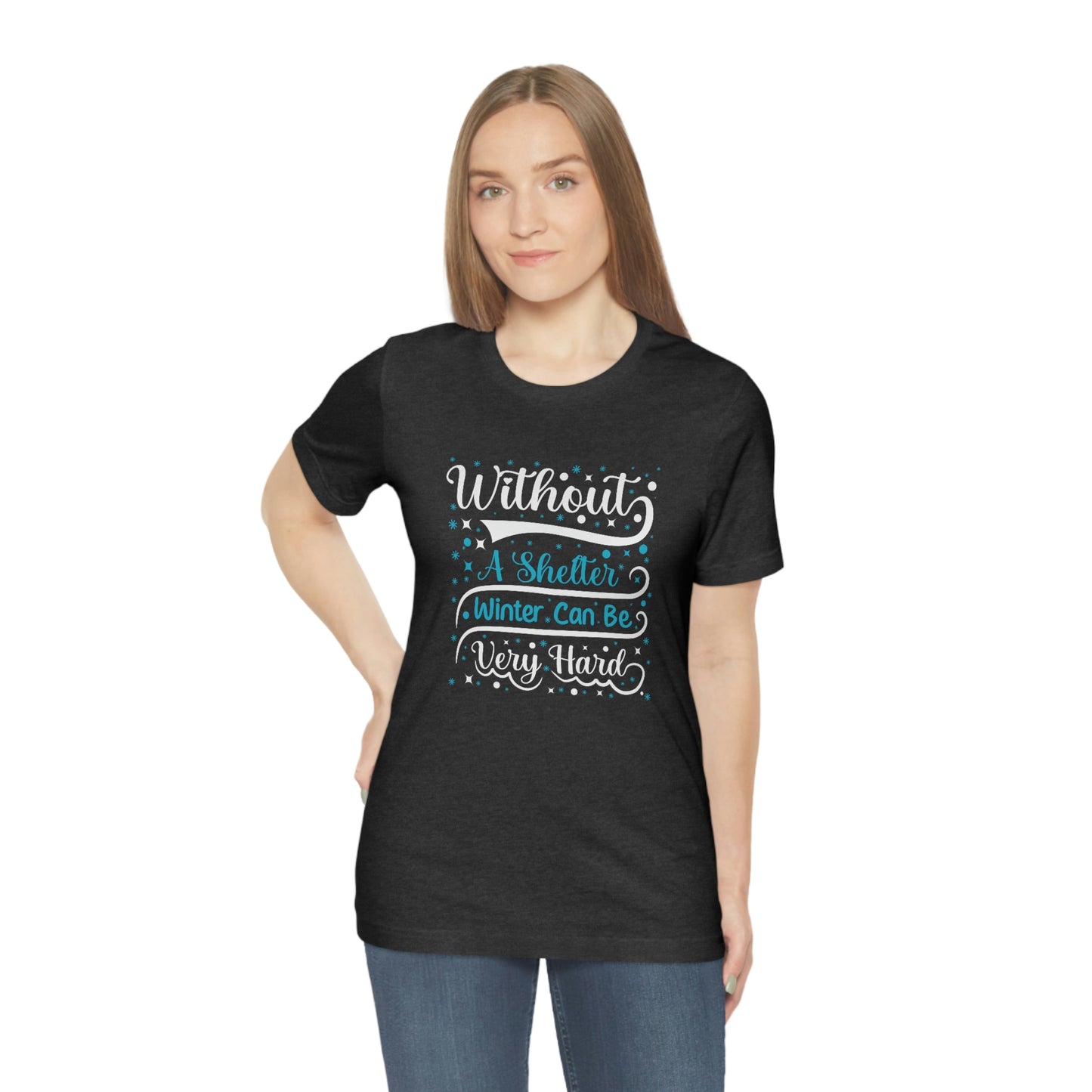 Without a Shelter Winter Can Be Very Hard Print Unisex Jersey Short Sleeve Tee