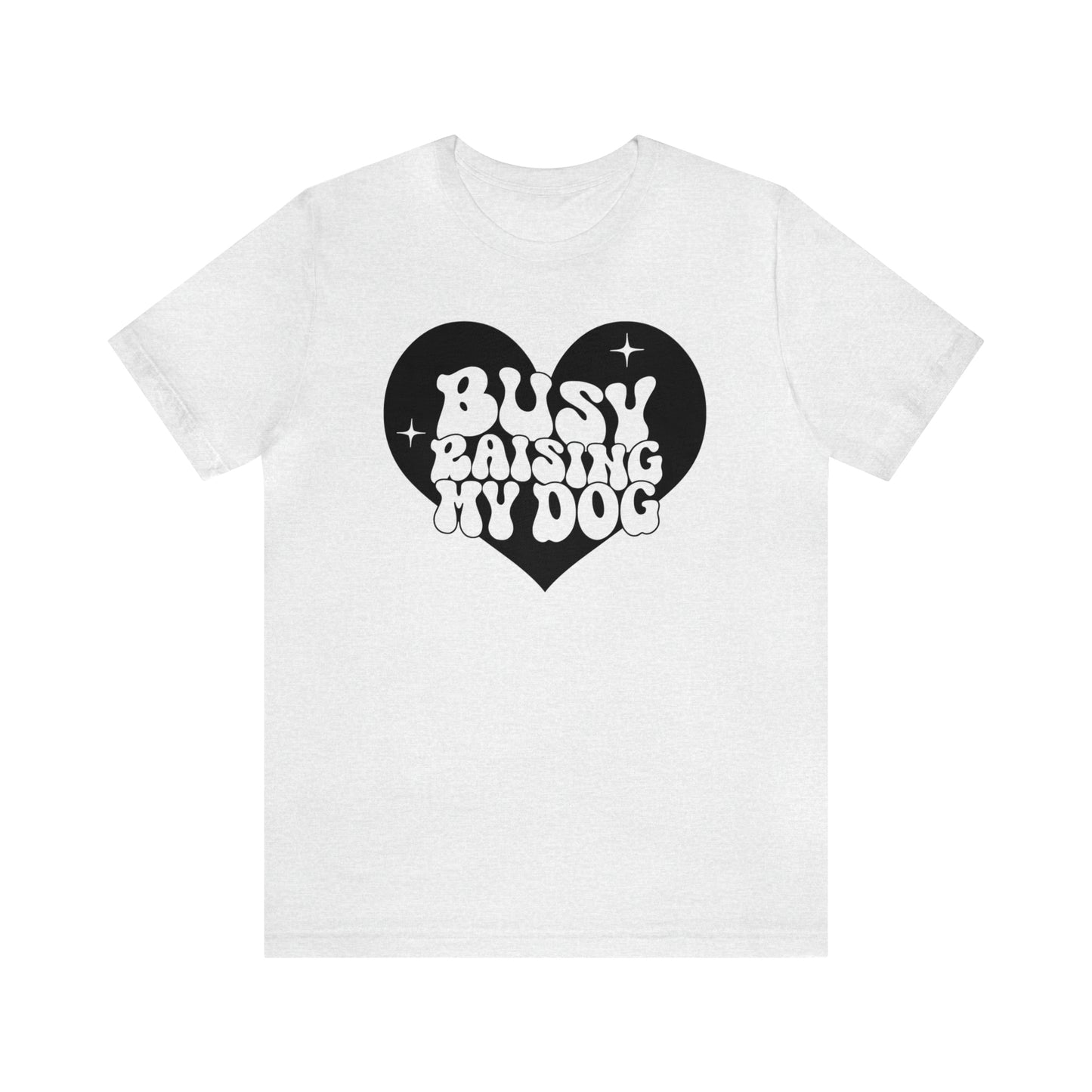 Busy Raising My Dog Short Sleeve T-shirt