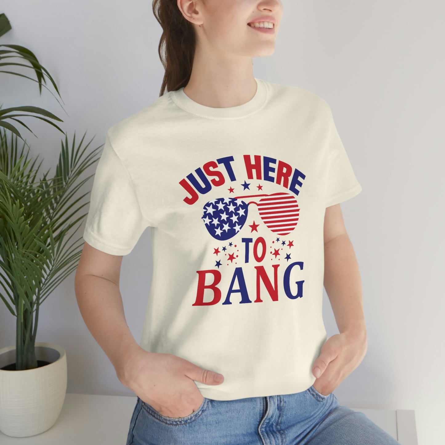 Just Here to Bang Independence Day Happy 4th of July Unisex Jersey Short Sleeve Tee