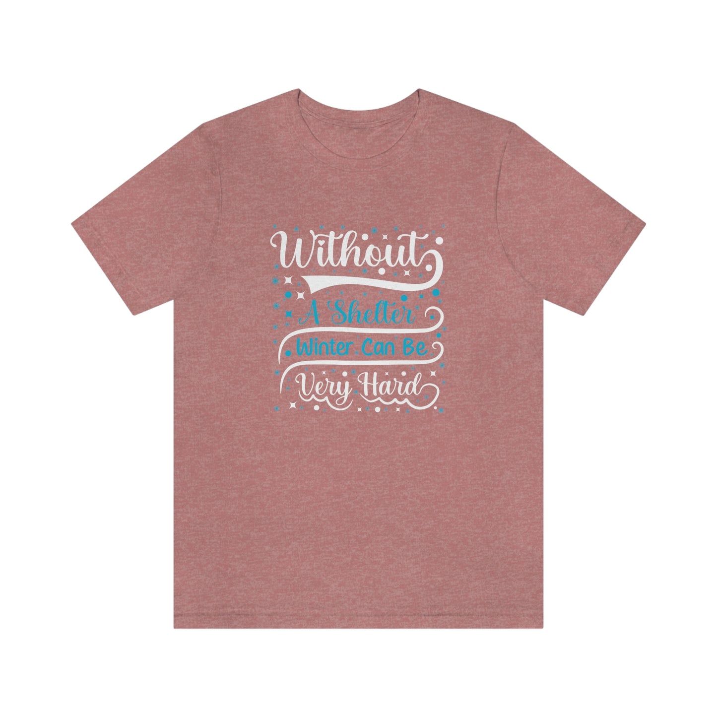 Without a Shelter Winter Can Be Very Hard Print Unisex Jersey Short Sleeve Tee