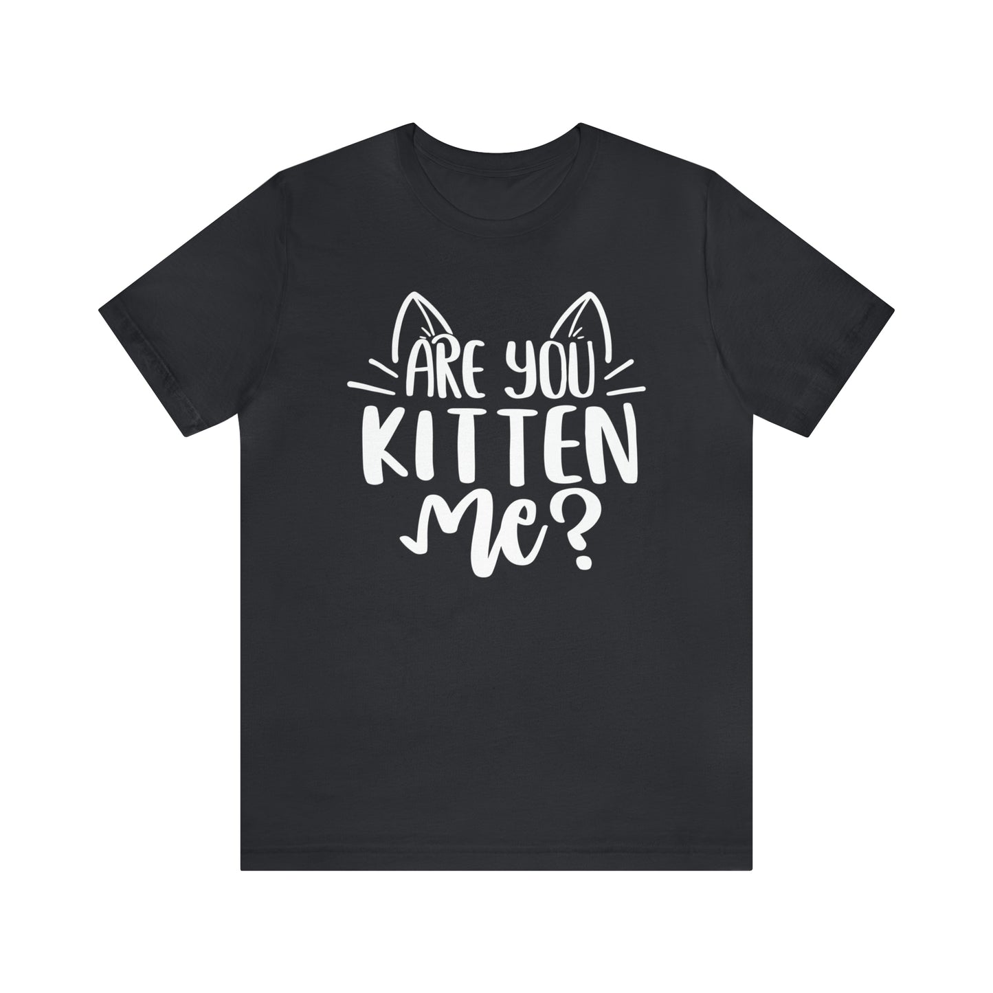 Are You Kitten Me? Short Sleeve T-shirt