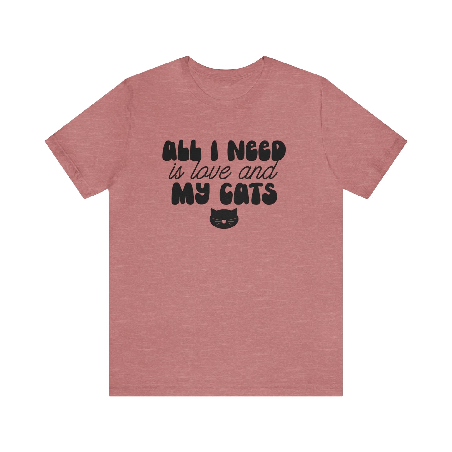 All I Need is Love and My Cats Short Sleeve T-shirt
