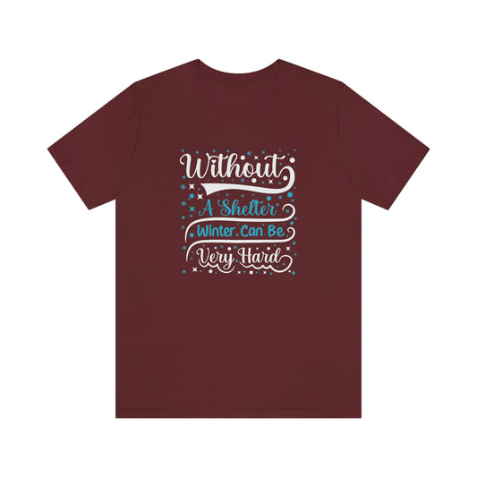 Without a Shelter Winter Can Be Very Hard Print Unisex Jersey Short Sleeve Tee