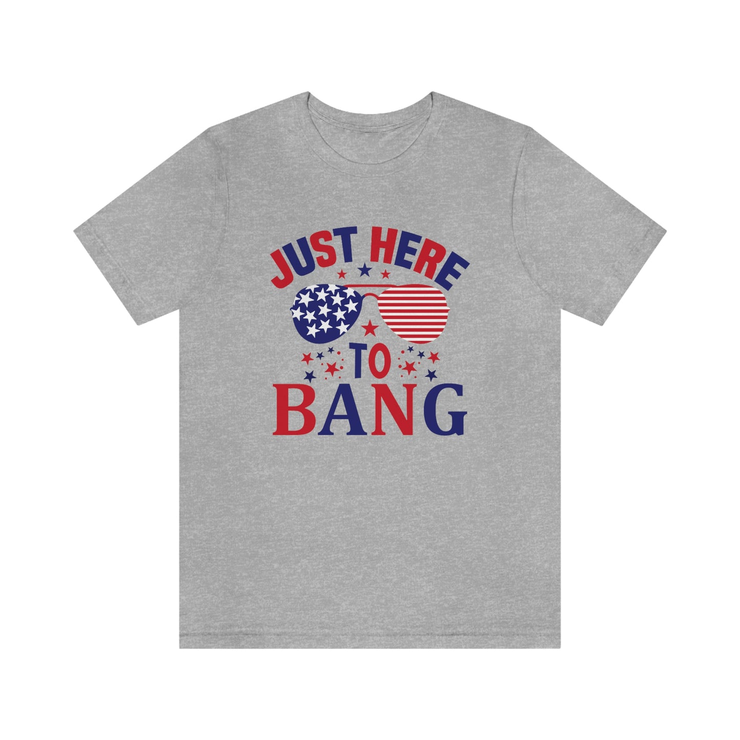 Just Here to Bang Independence Day Happy 4th of July Unisex Jersey Short Sleeve Tee