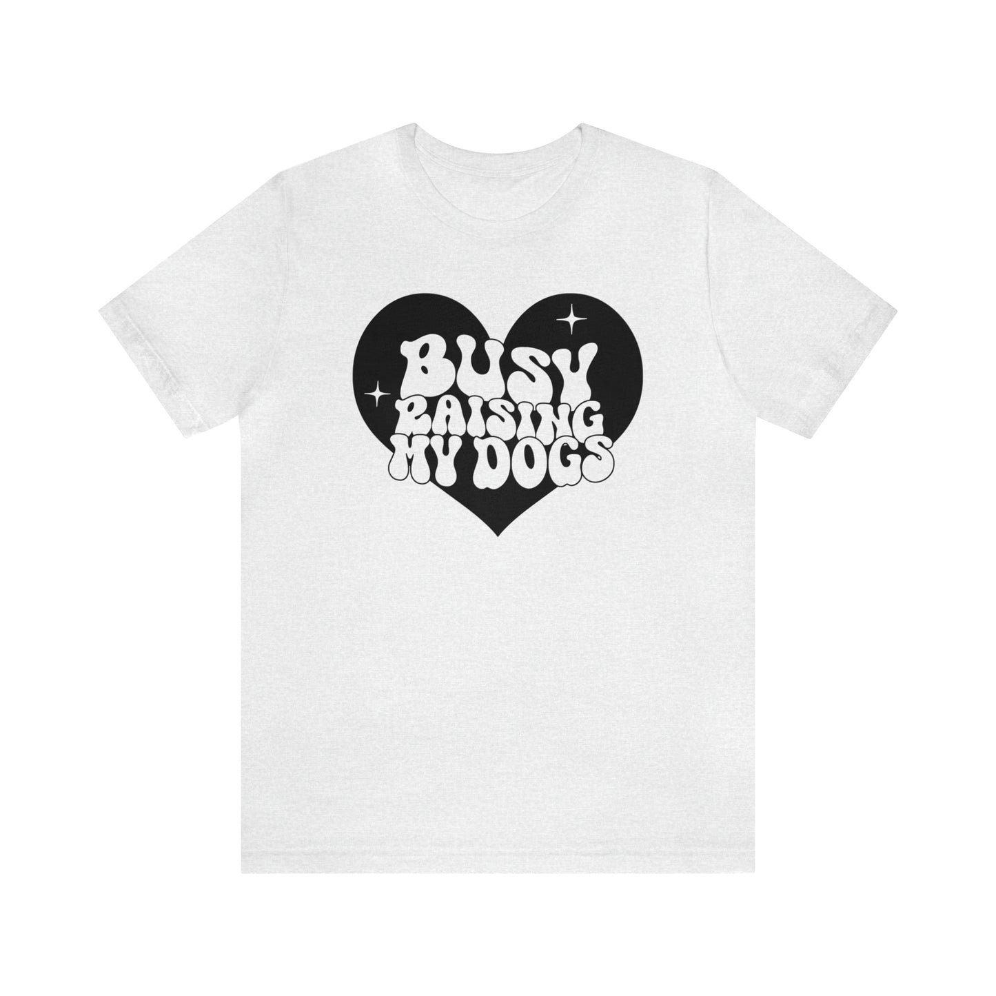 Busy Raising My Dogs Short Sleeve T-shirt