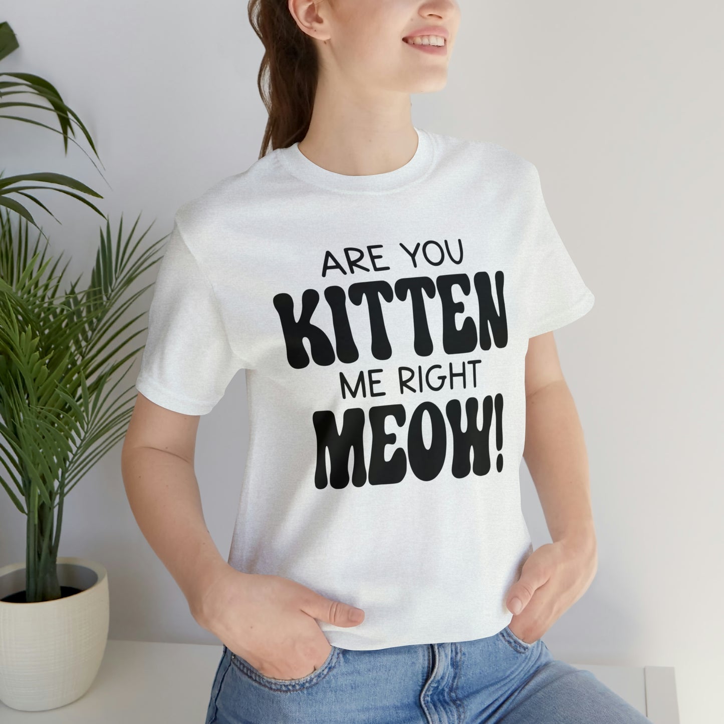 Are You Kitten Me Right Meow Short Sleeve T-shirt
