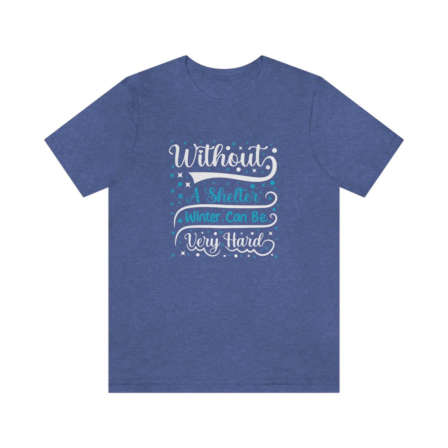 Without a Shelter Winter Can Be Very Hard Print Unisex Jersey Short Sleeve Tee