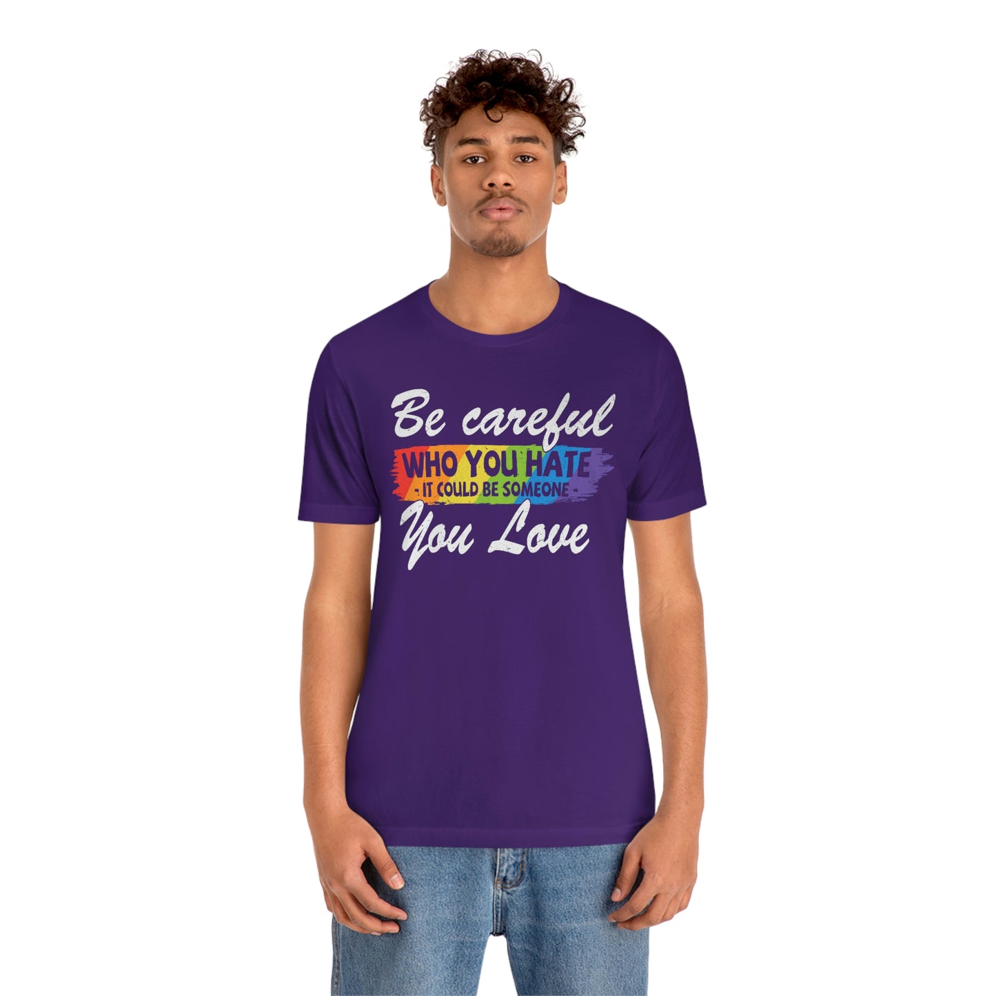 Be Careful Who You Hate It Could Be Someone You Love LGBTQIA Unisex Jersey Short Sleeve Tee