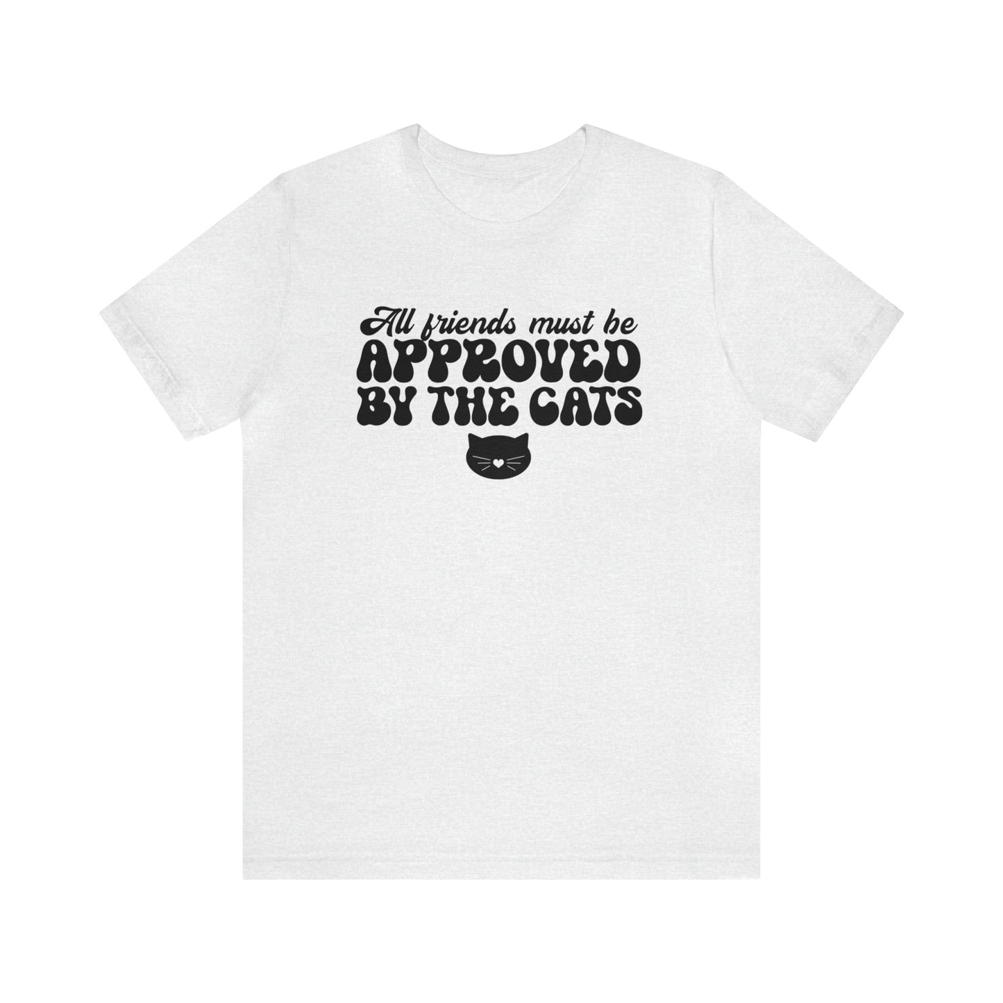 All Friends Must be Approved by the Cats Short Sleeve T-shirt