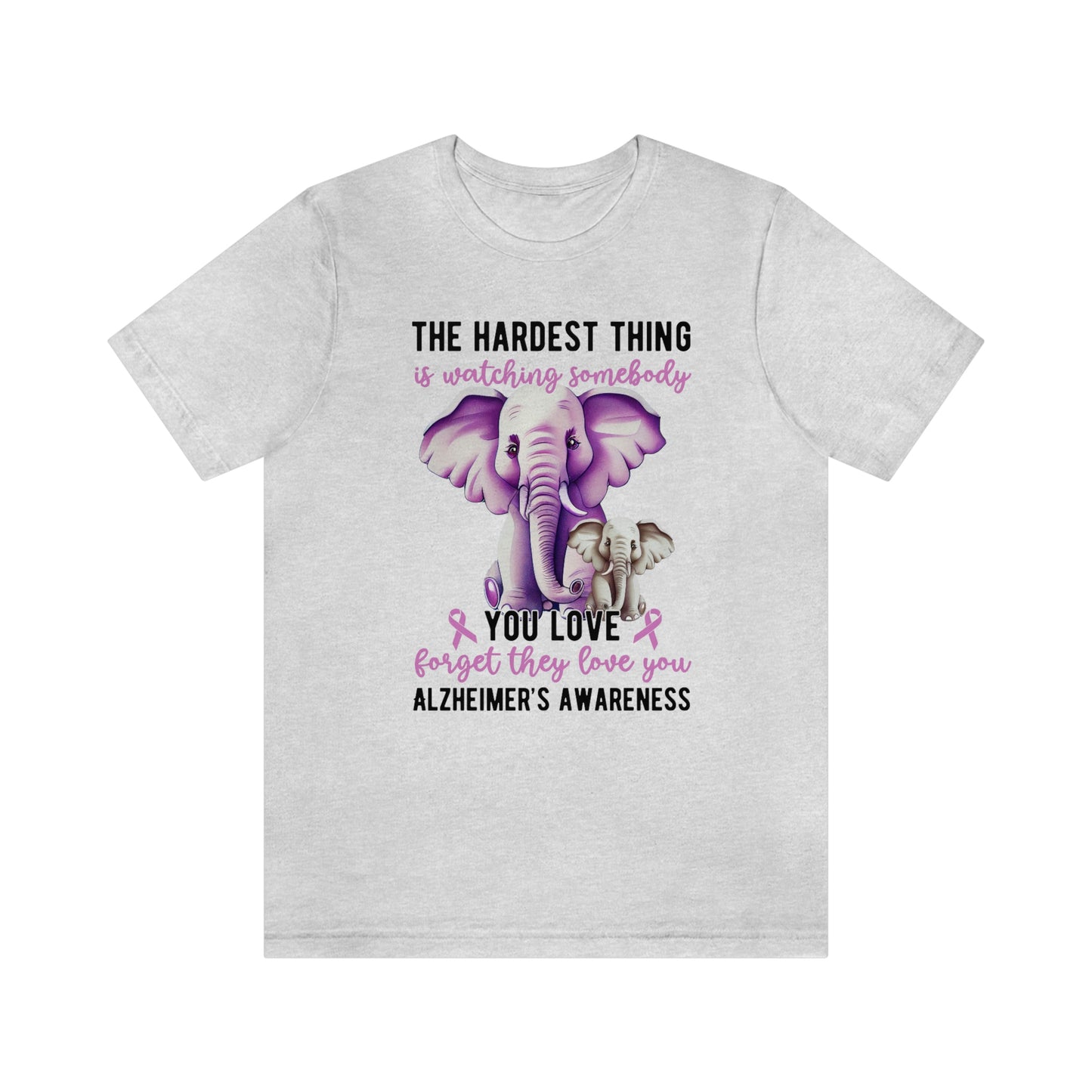 The Hardest Thing is Watching Someone You Love Forget They Love You Print Unisex Jersey Short Sleeve Tee