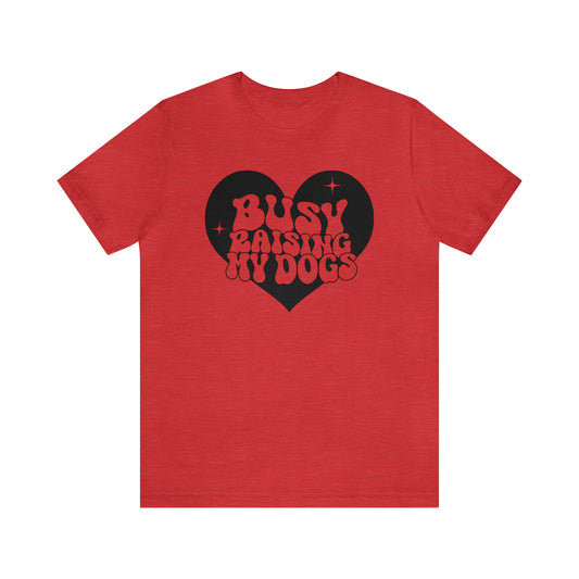 Busy Raising My Dogs Short Sleeve T-shirt