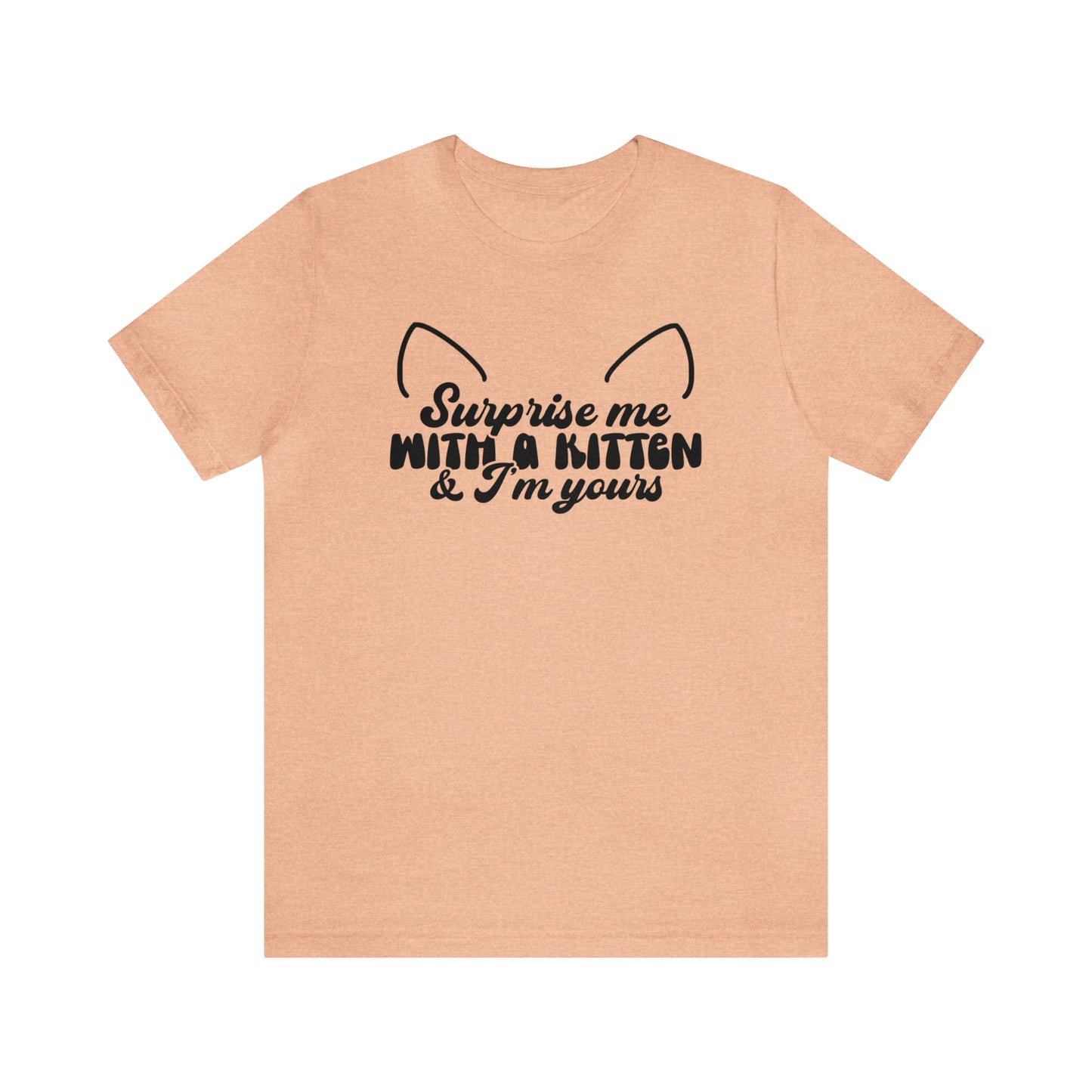 Surprise Me With a Kitten & I'm Yours Cat Short Sleeve T-shirt