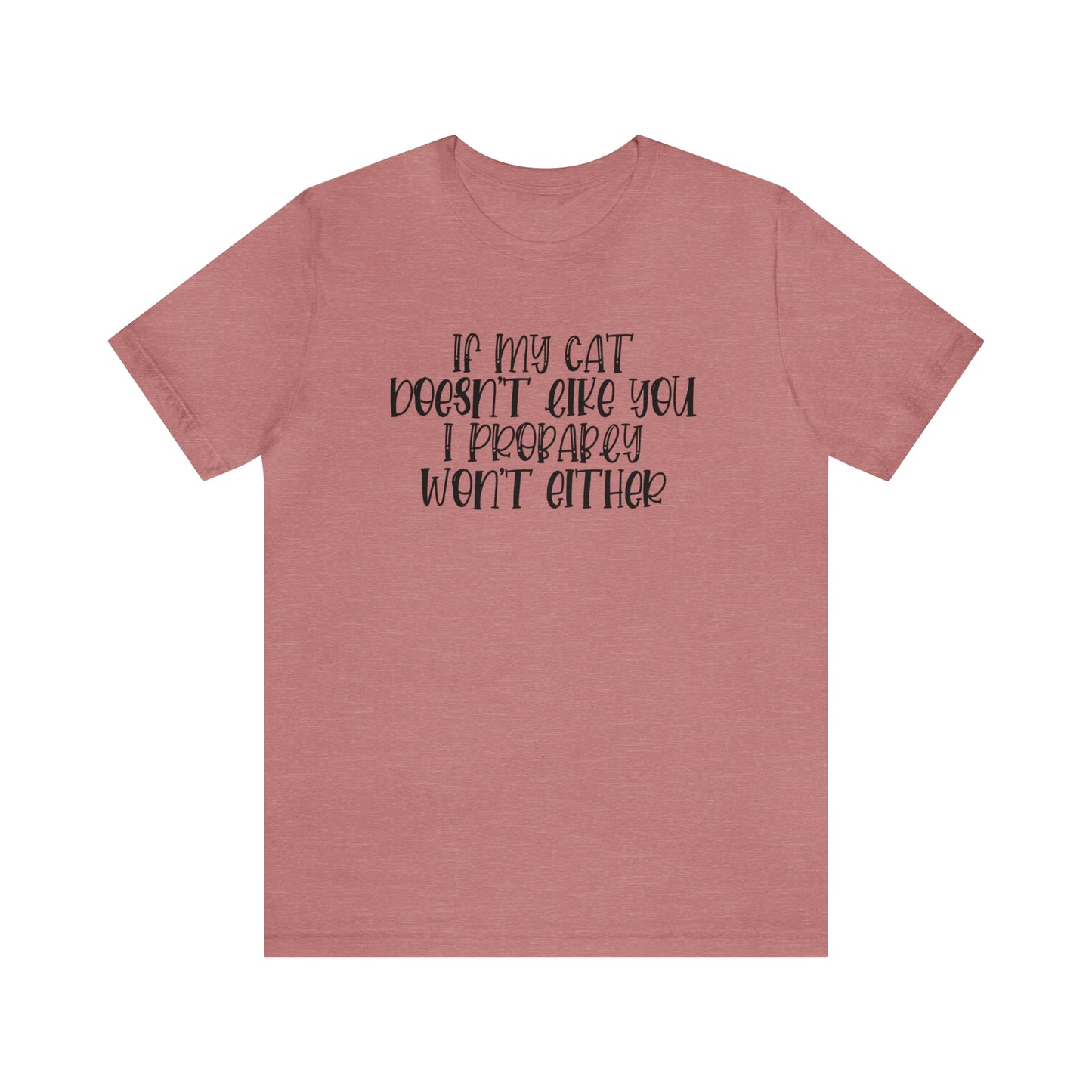 If My Cat Doesn't Like You I Probably Won't Either Short Sleeve T-shirt