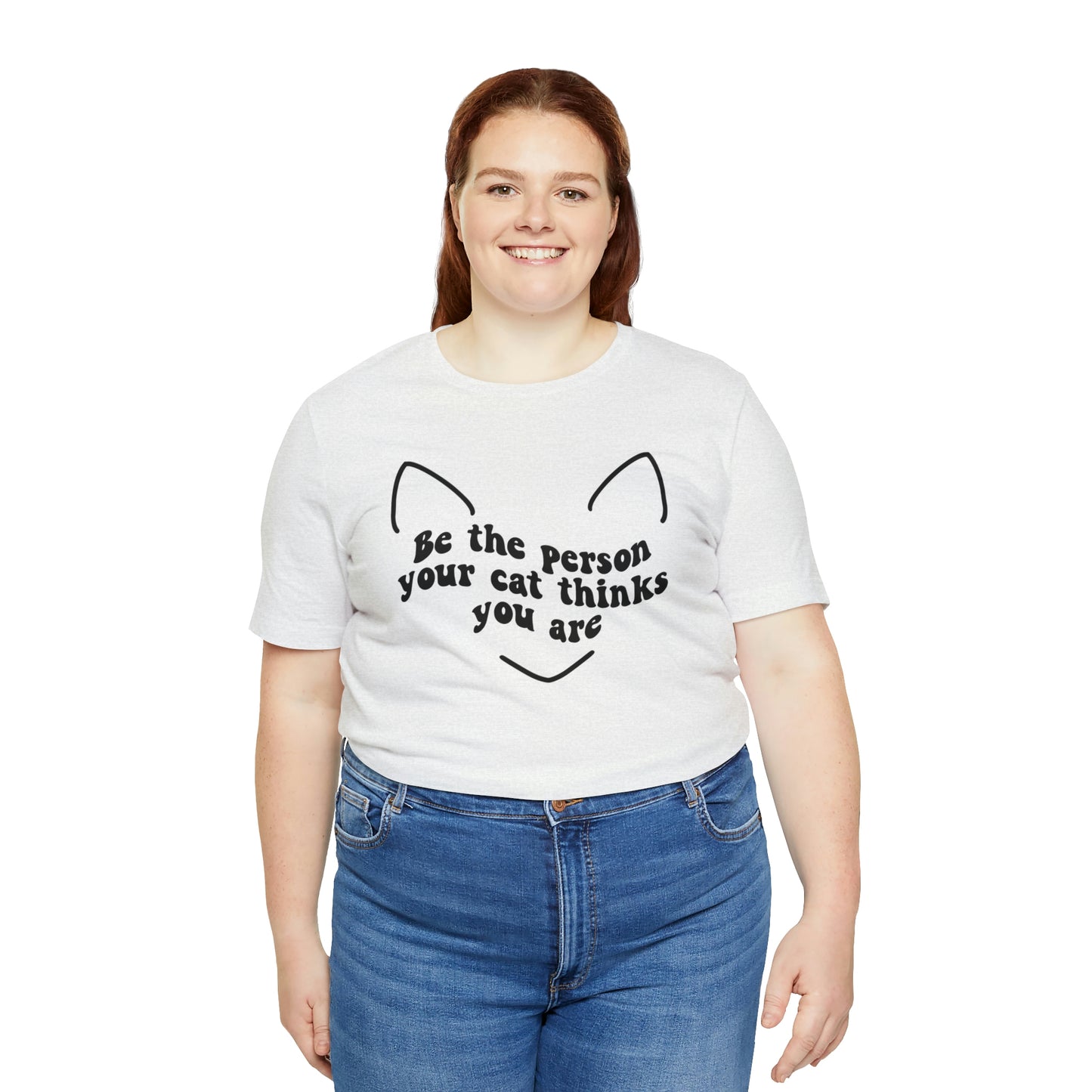 Be the Person Your Cat Thinks You Are Short Sleeve T-shirt