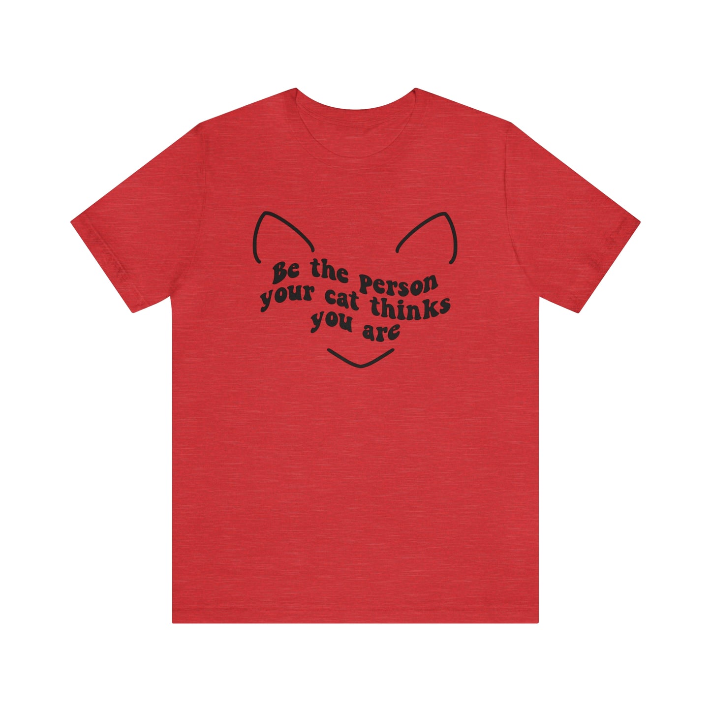 Be the Person Your Cat Thinks You Are Short Sleeve T-shirt