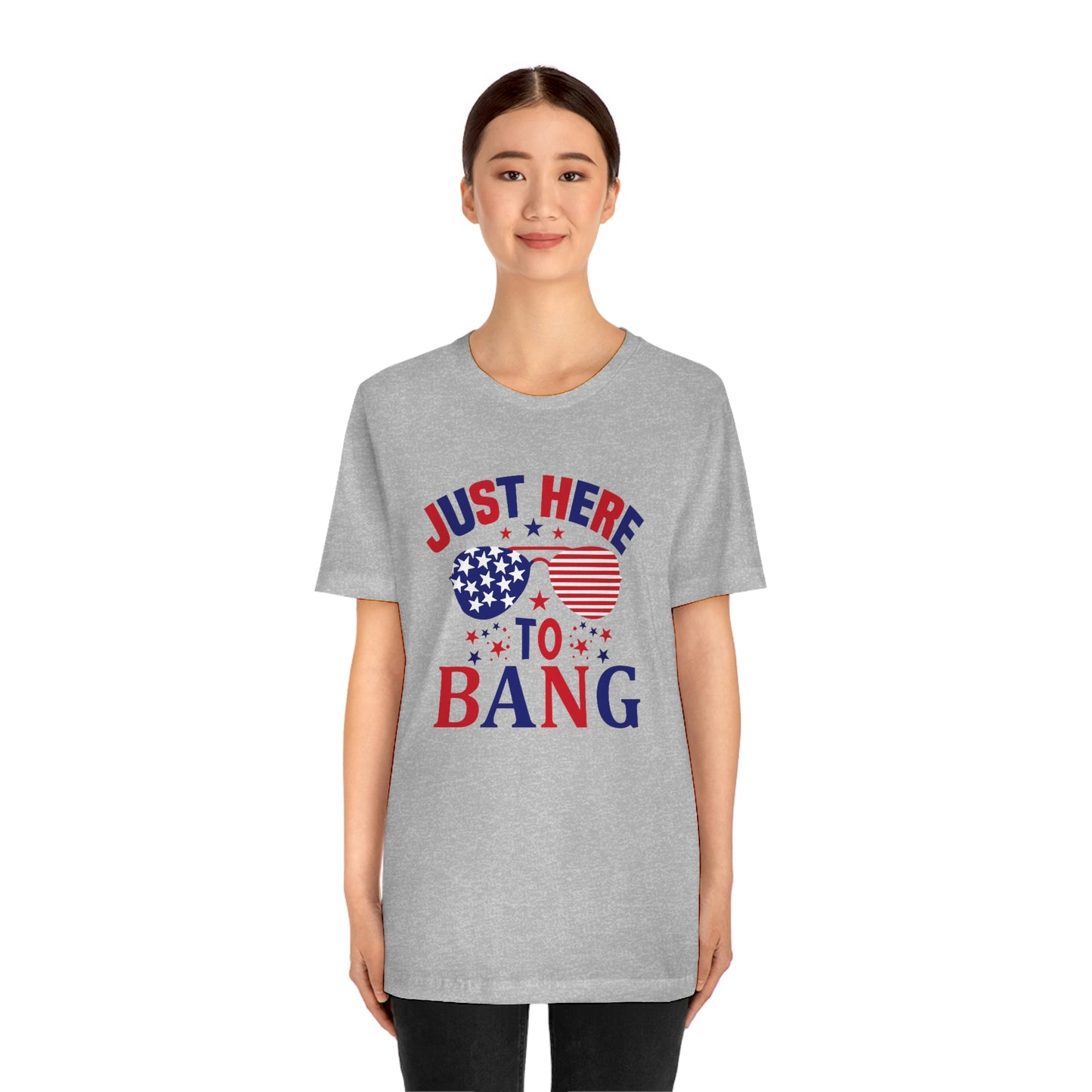 Just Here to Bang Independence Day Happy 4th of July Unisex Jersey Short Sleeve Tee