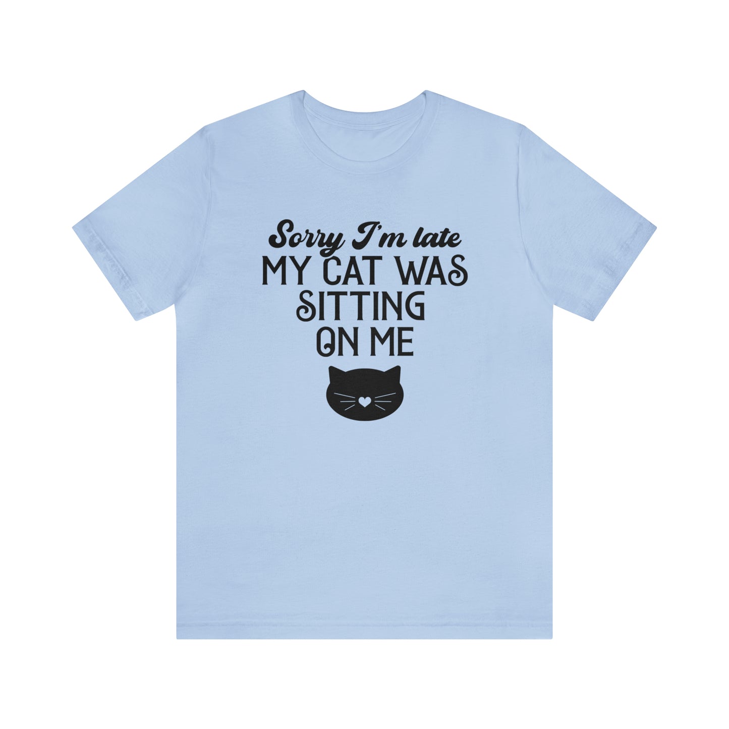Sorry I'm Late My Cat Was Sitting On Me Short Sleeve T-shirt