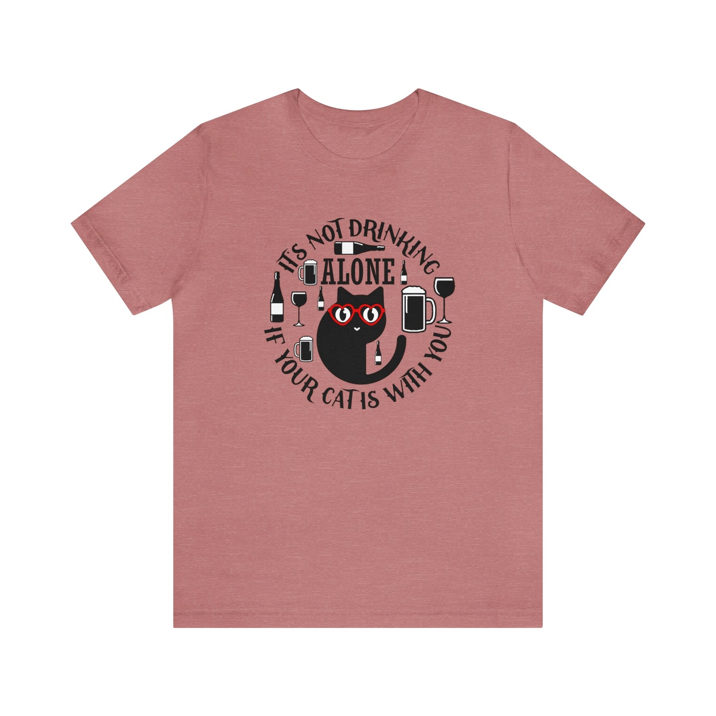 It Is Not Drinking Alone If Your Cat is With You Short Sleeve T-shirt