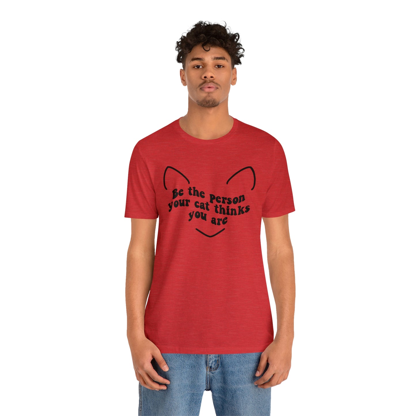 Be the Person Your Cat Thinks You Are Short Sleeve T-shirt