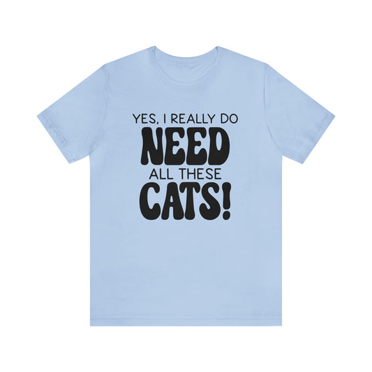 Yes I Really Do Need All These Cats Short Sleeve T-shirt