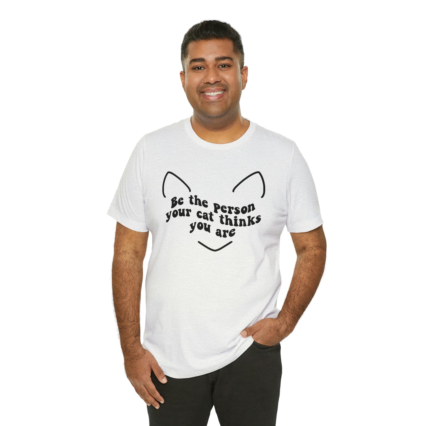 Be the Person Your Cat Thinks You Are Short Sleeve T-shirt