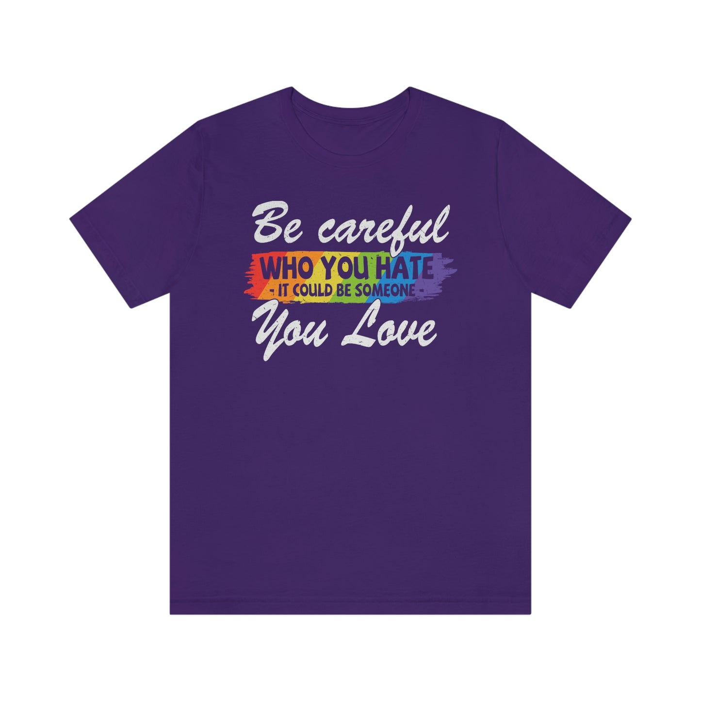 Be Careful Who You Hate It Could Be Someone You Love LGBTQIA Unisex Jersey Short Sleeve Tee