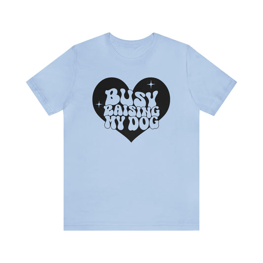 Busy Raising My Dog Short Sleeve T-shirt