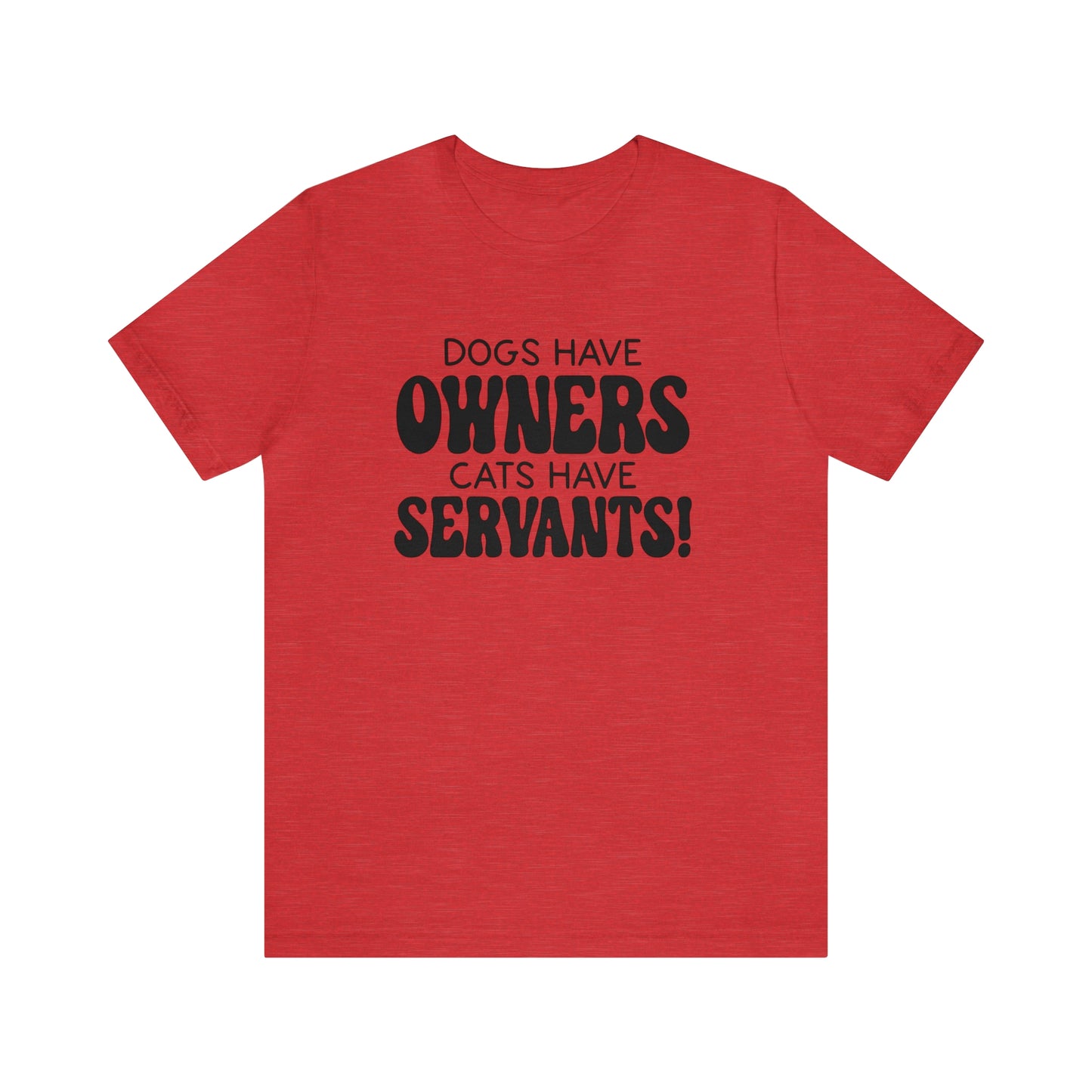Dogs Have Owners Cats Have Servants Short Sleeve T-shirt