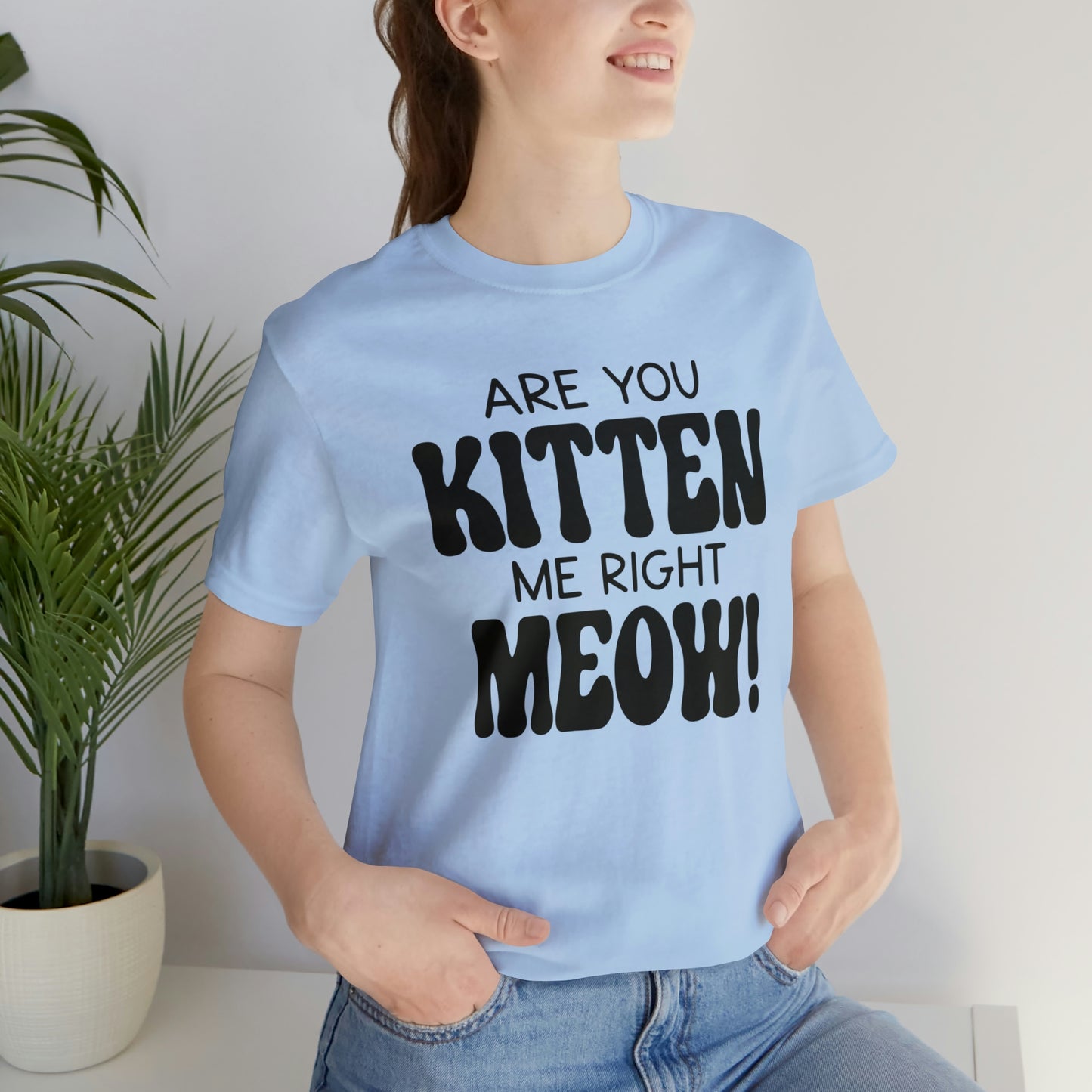 Are You Kitten Me Right Meow Short Sleeve T-shirt