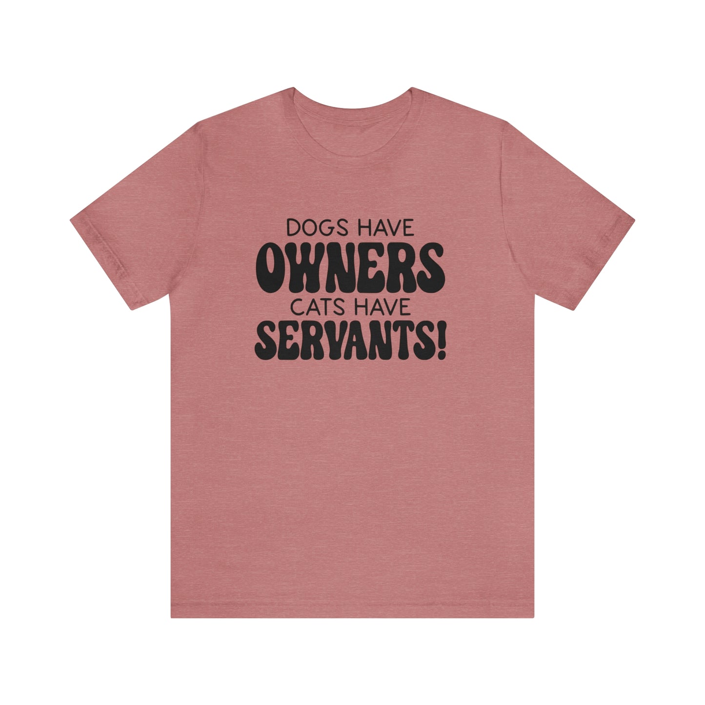 Dogs Have Owners Cats Have Servants Short Sleeve T-shirt
