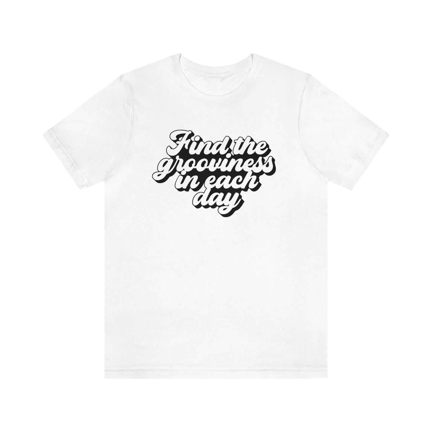 Find the Grooviness in Each Day Unisex Jersey Short Sleeve Tee