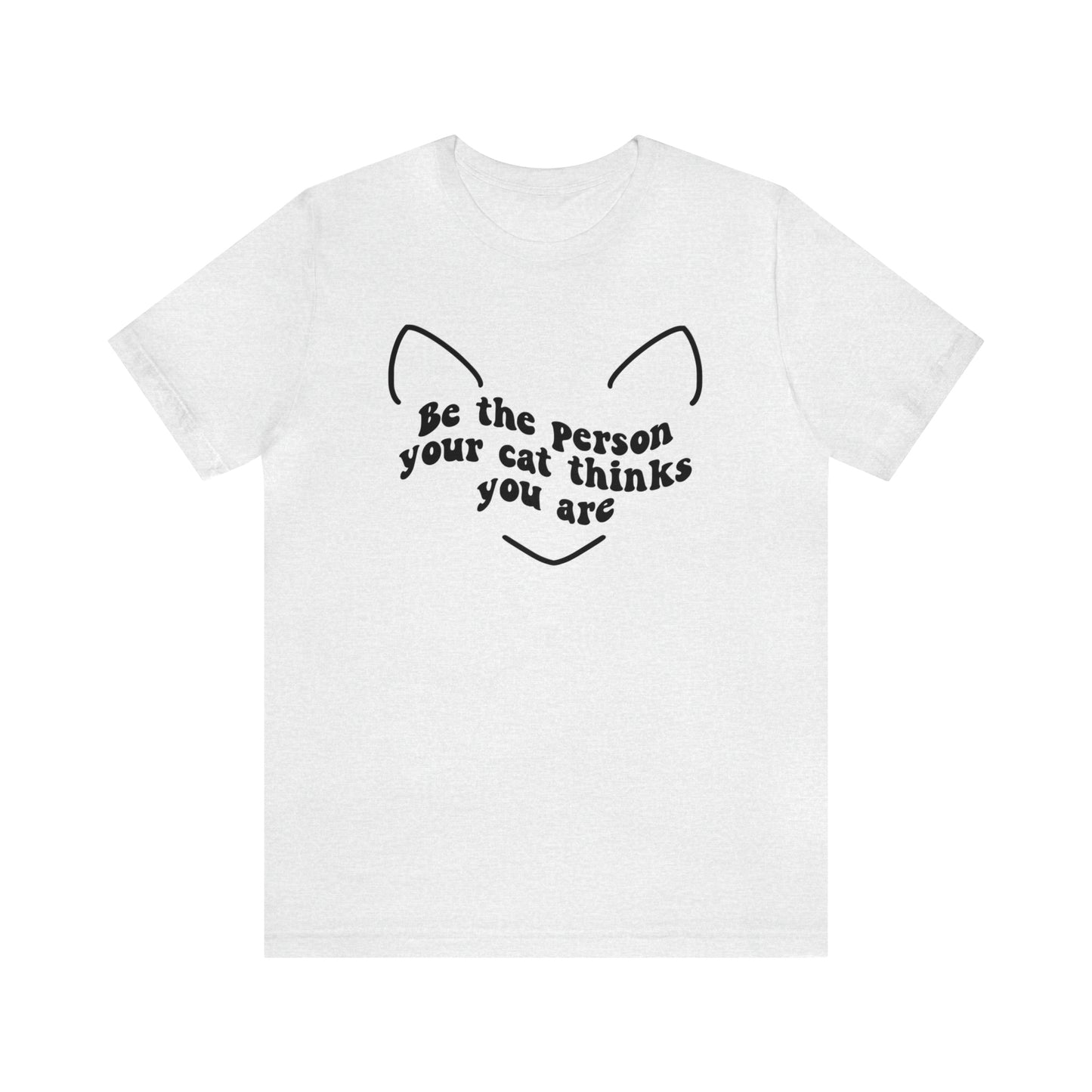 Be the Person Your Cat Thinks You Are Short Sleeve T-shirt