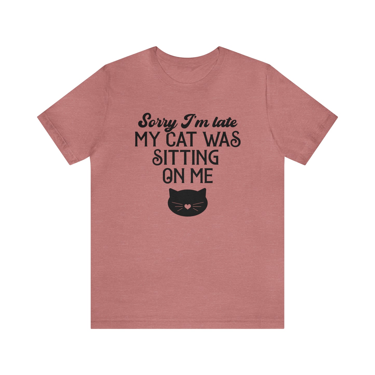 Sorry I'm Late My Cat Was Sitting On Me Short Sleeve T-shirt