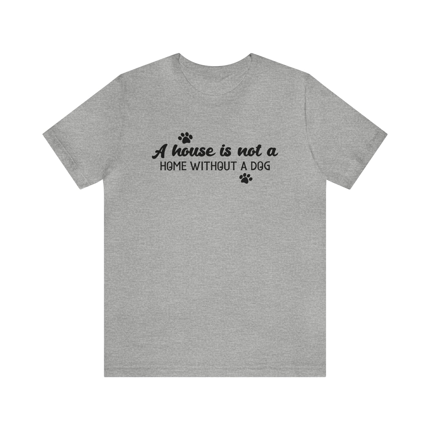 A House Without a Dog is Not a Home Short Sleeve T-shirt