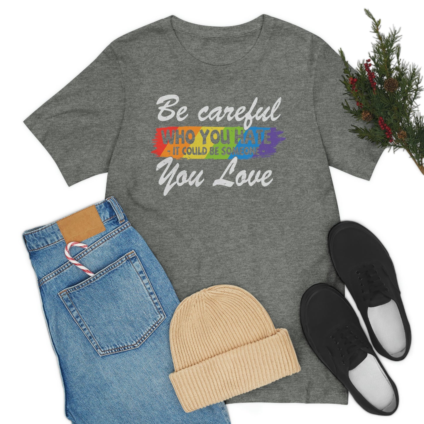 Be Careful Who You Hate It Could Be Someone You Love LGBTQIA Unisex Jersey Short Sleeve Tee