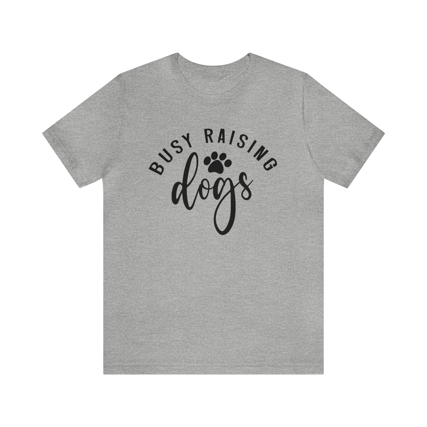 Busy Raising Dogs Short Sleeve T-shirt