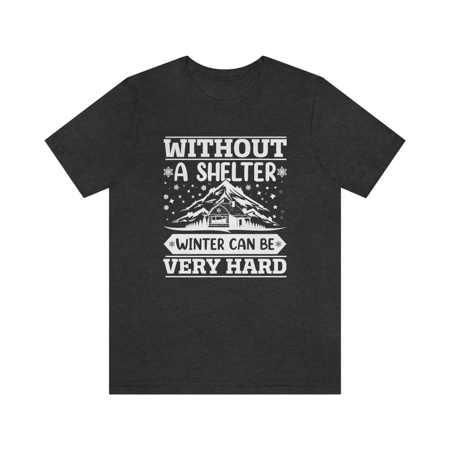 Without a Shelter Winter Can Be Very Hard Print Unisex Jersey Short Sleeve Tee