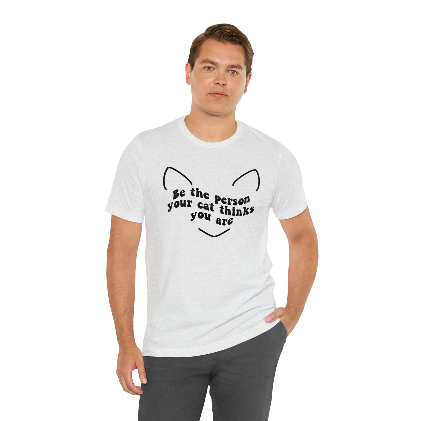 Be the Person Your Cat Thinks You Are Short Sleeve T-shirt