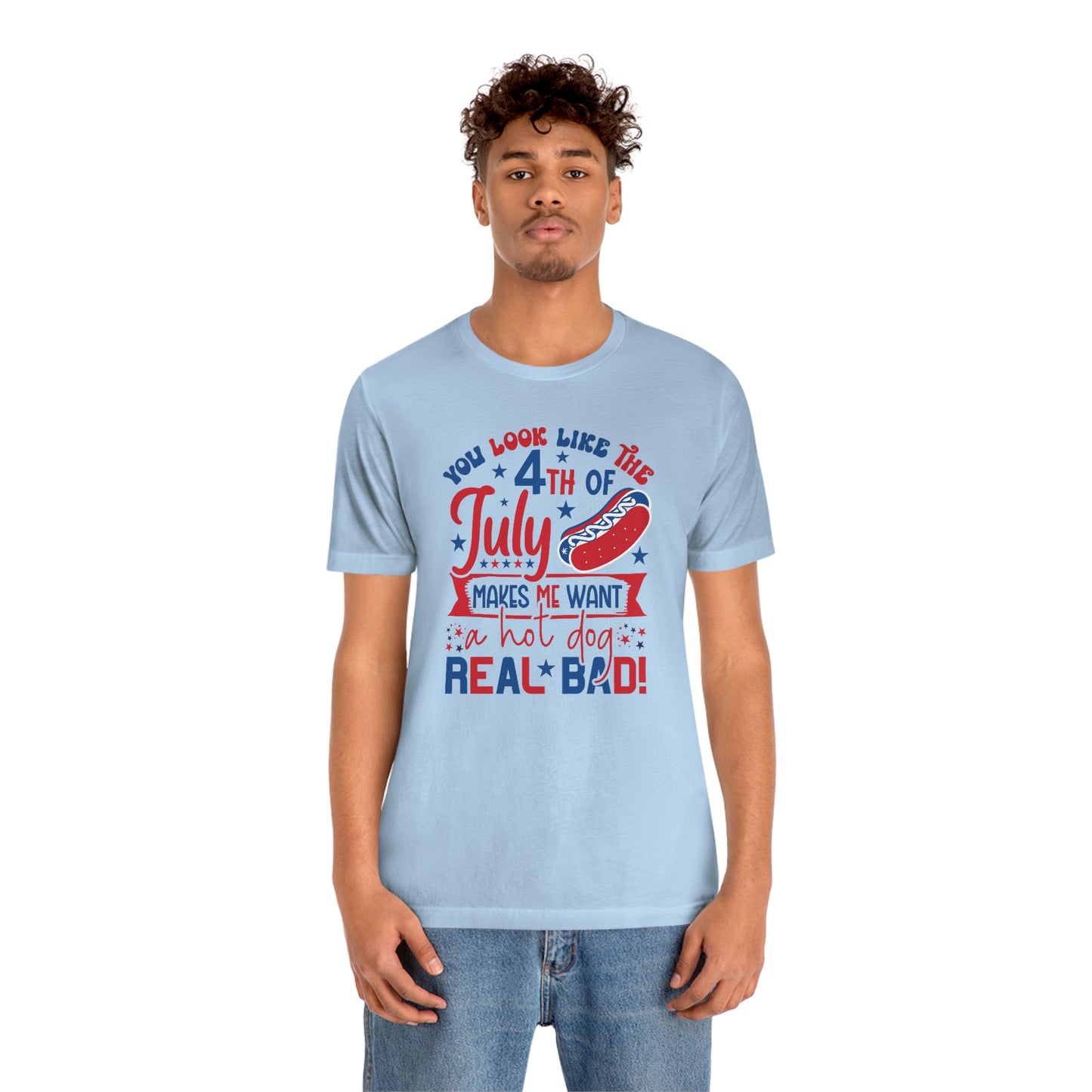 You Look Like the 4th of July Makes Me Want a Hot Dog Real Bad Unisex Jersey Short Sleeve Tee