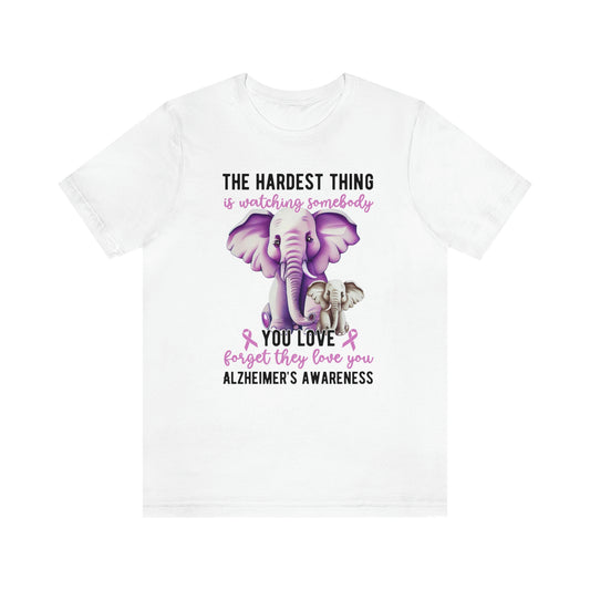 The Hardest Thing is Watching Someone You Love Forget They Love You Print Unisex Jersey Short Sleeve Tee