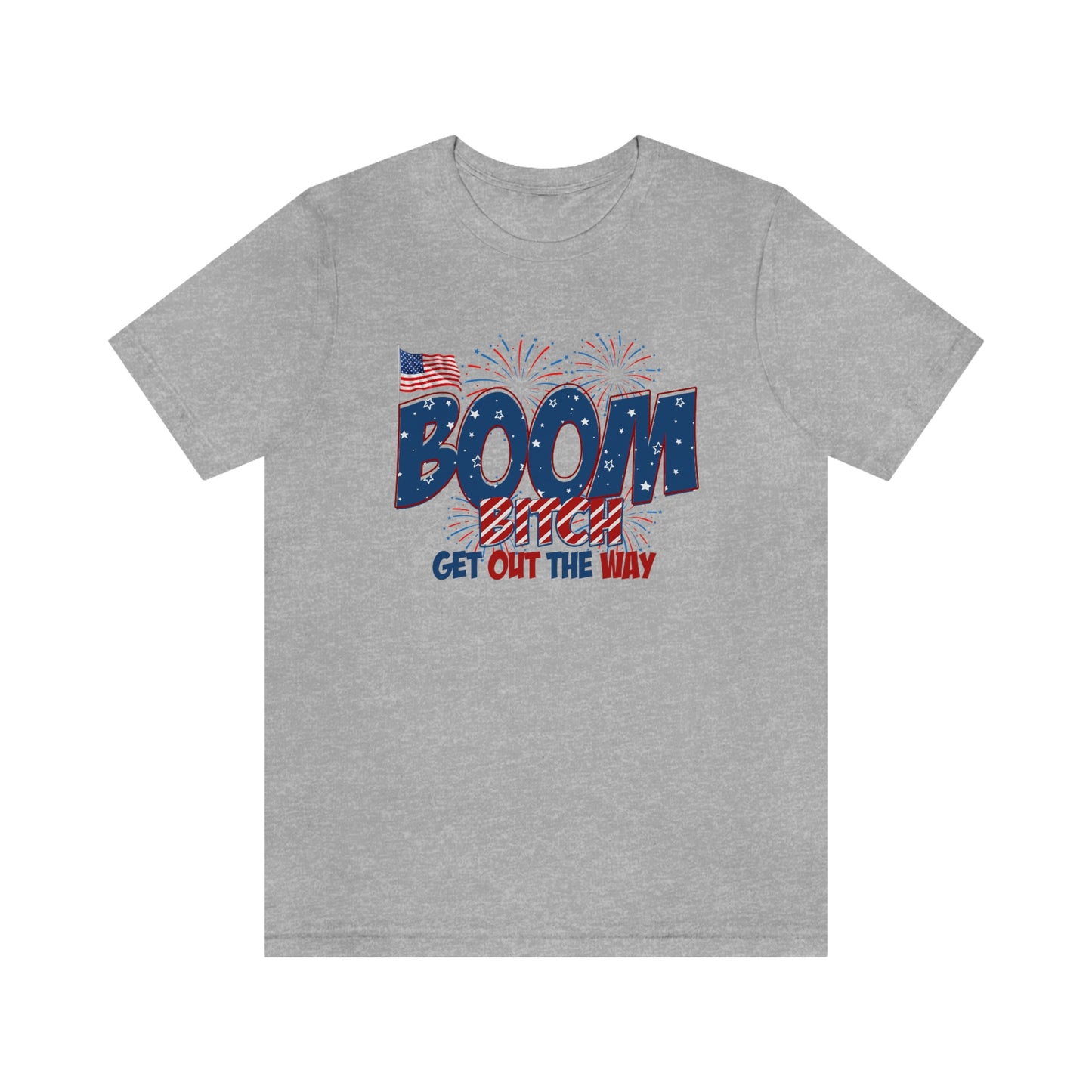 Boom Bitch Get Out of the Way Independence Day Happy 4th of July Unisex Jersey Short Sleeve Tee