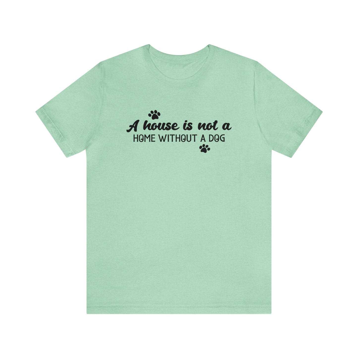 A House Without a Dog is Not a Home Short Sleeve T-shirt