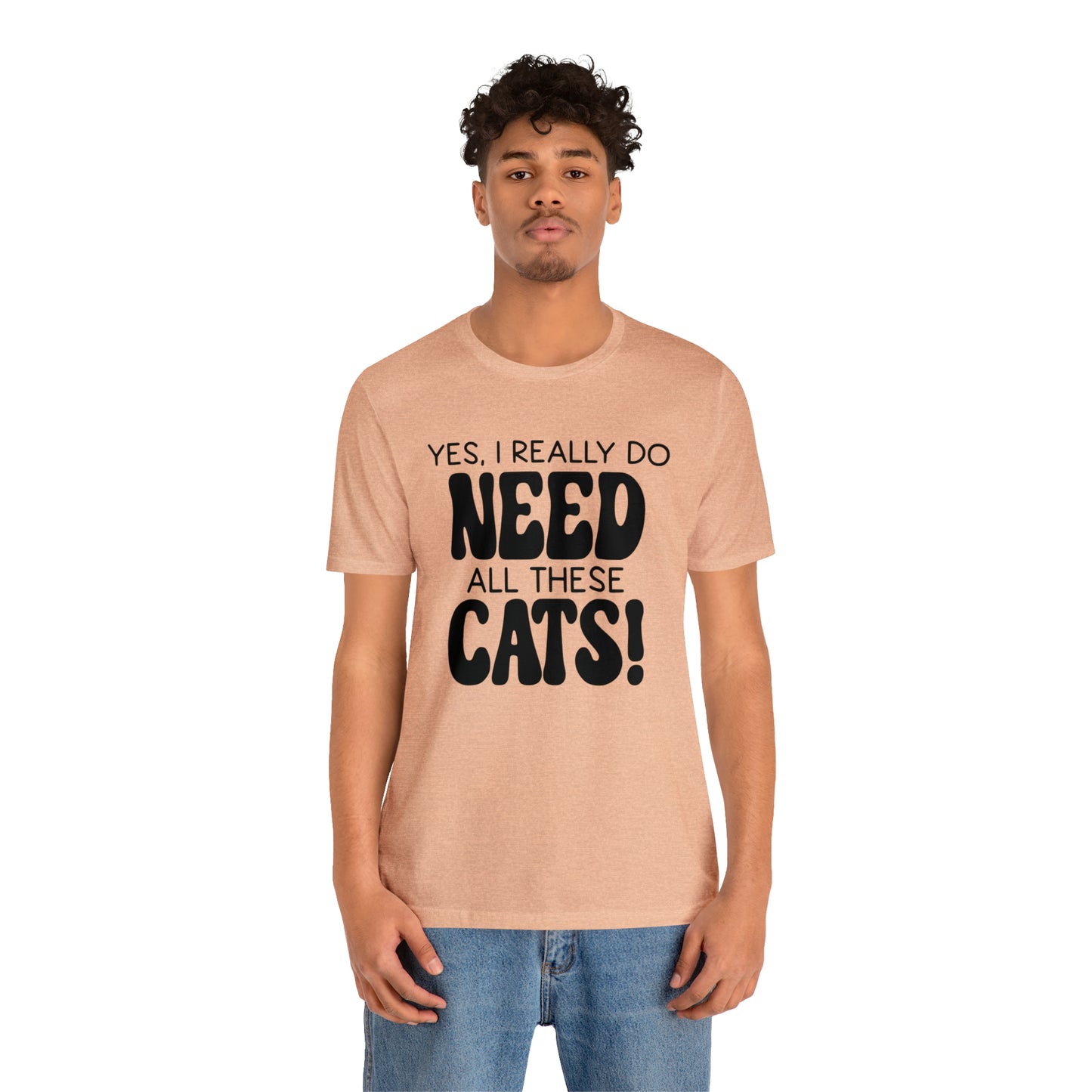 Yes I Really Do Need All These Cats Short Sleeve T-shirt