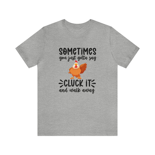 Sometimes You Just Gotta Say Cluck It and Walk Away Chicken Short Sleeve T-shirt