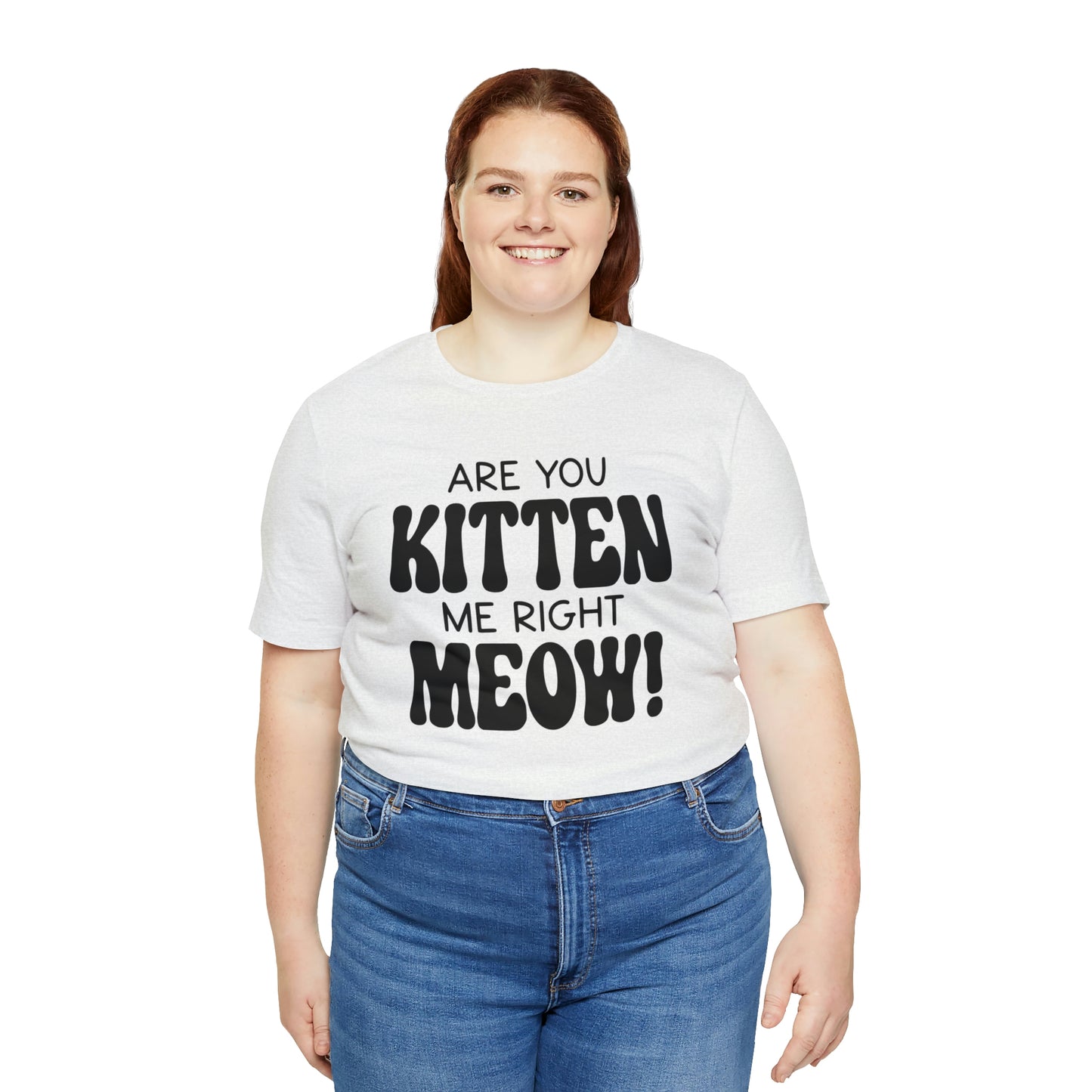 Are You Kitten Me Right Meow Short Sleeve T-shirt