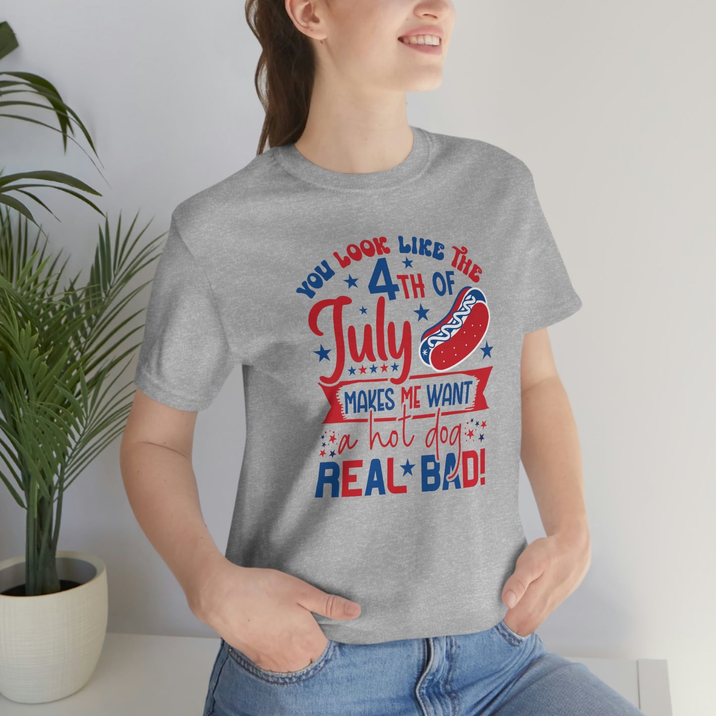 You Look Like the 4th of July Makes Me Want a Hot Dog Real Bad Unisex Jersey Short Sleeve Tee