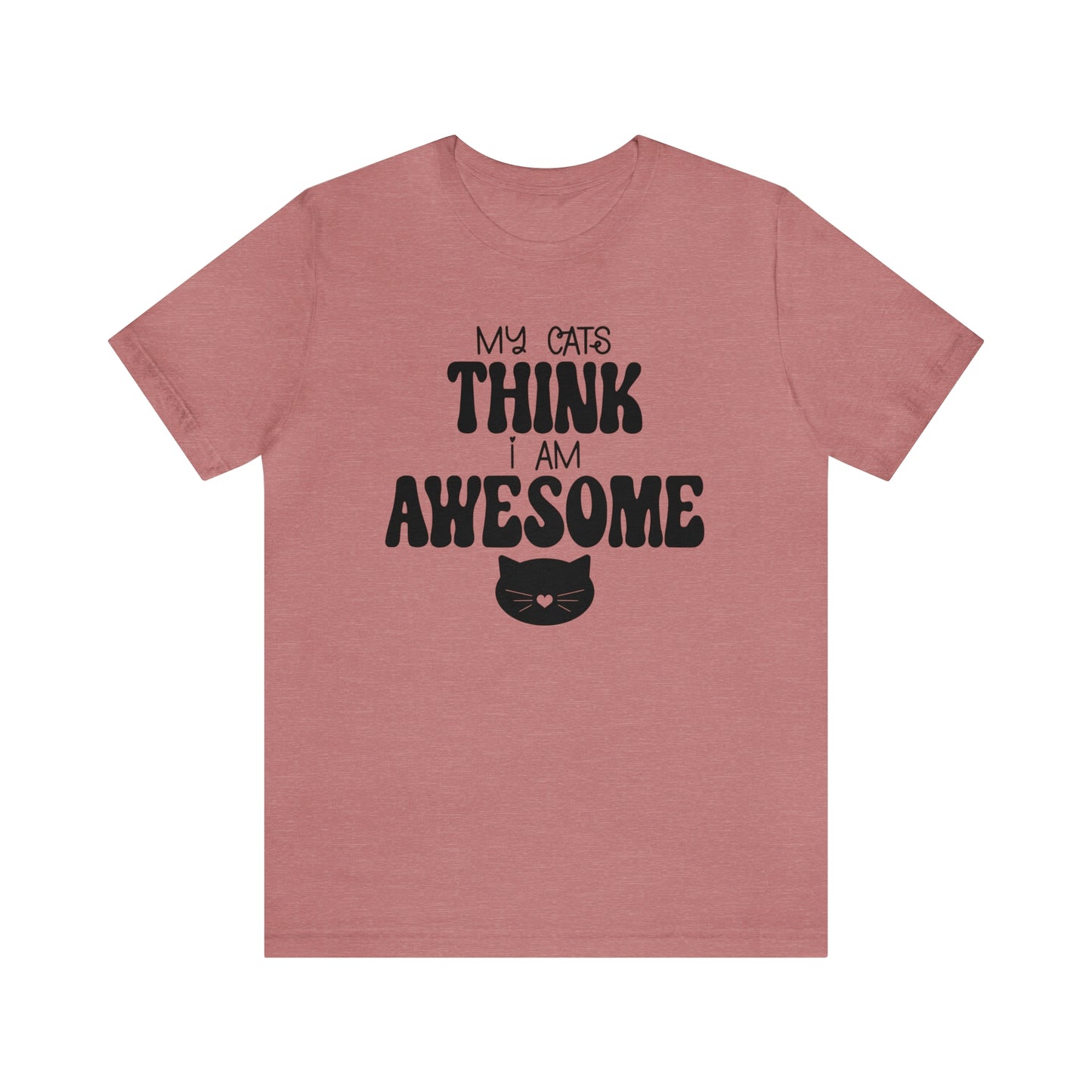 My Cats Think I Am Awesome Nice Short Sleeve T-shirt